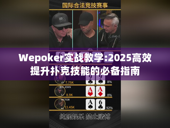 Wepoker实战教学:2025高效提升扑克技能的必备指南