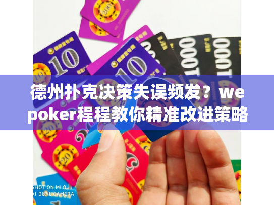 德州扑克决策失误频发?wepoker程程教你精准改进策略 德州扑克决策失误频发?wepoker程程教你精准改进策略