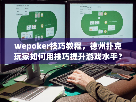 wepoker技巧教程,德州扑克玩家如何用技巧提升游戏水平? wepoker技巧教程,德州扑克玩家如何用技巧提升游戏水平?