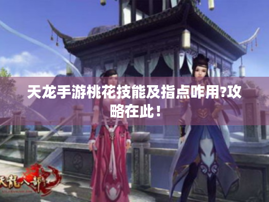 天龙手游桃花技能及指点咋用?攻略在此！