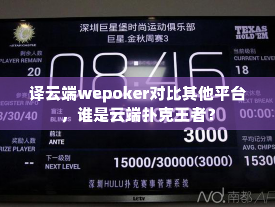 译云端wepoker对比其他平台,谁是云端扑克王者? 译云端wepoker对比其他平台,谁是云端扑克王者?