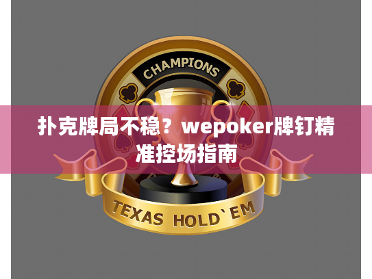 扑克牌局不稳?wepoker牌钉精准控场指南 扑克牌局不稳?wepoker牌钉精准控场指南