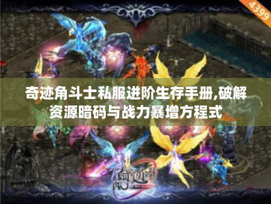 奇迹角斗士私服进阶生存手册,破解资源暗码与战力暴增方程式 奇迹角斗士私服进阶生存手册,破解资源暗码与战力暴增方程式