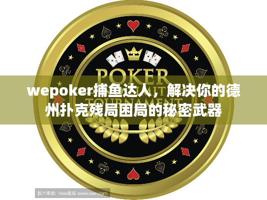 wepoker捕鱼达人,解决你的德州扑克残局困局的秘密武器 wepoker捕鱼达人,解决你的德州扑克残局困局的秘密武器