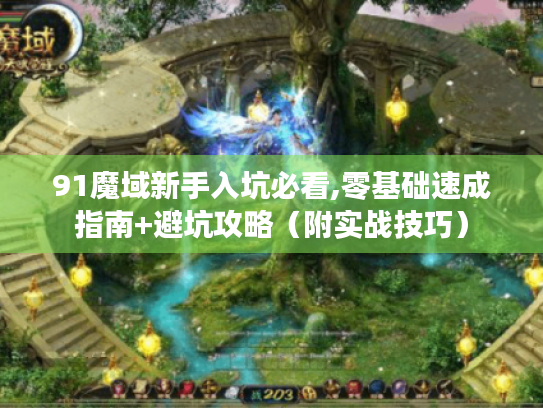 91魔域新手入坑必看,零基础速成指南+避坑攻略(附实战技巧) 91魔域新手入坑必看,零基础速成指南+避坑攻略(附实战技巧)
