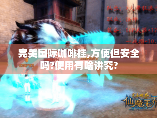 完美国际咖啡挂,方便但安全吗?使用有啥讲究?