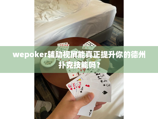 wepoker辅助视屏能真正提升你的德州扑克技能吗? wepoker辅助视屏能真正提升你的德州扑克技能吗?