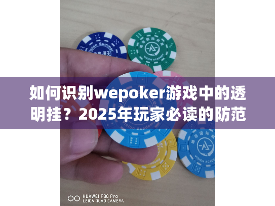 如何识别wepoker游戏中的透明挂?2025年玩家必读的防范指南 如何识别wepoker游戏中的透明挂?2025年玩家必读的防范指南