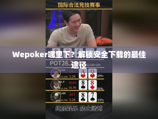 Wepoker哪里下?解锁安全下载的最佳途径 Wepoker哪里下?解锁安全下载的最佳途径