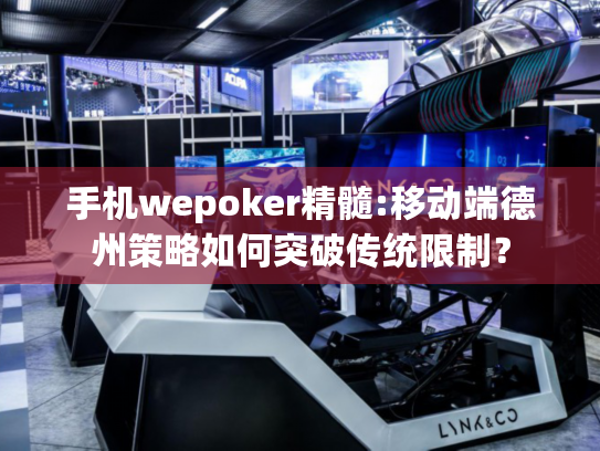 手机wepoker精髓:移动端德州策略如何突破传统限制? 手机wepoker精髓:移动端德州策略如何突破传统限制?