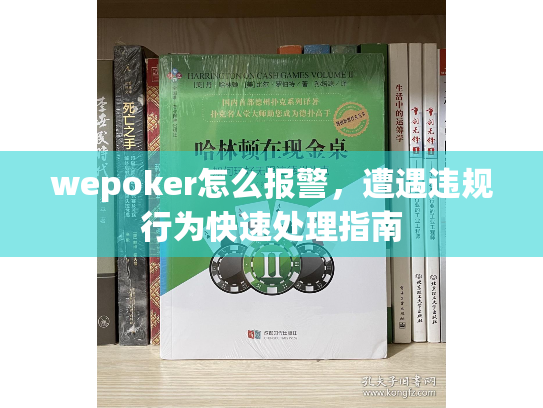wepoker怎么报警,遭遇违规行为快速处理指南 wepoker怎么报警,遭遇违规行为快速处理指南