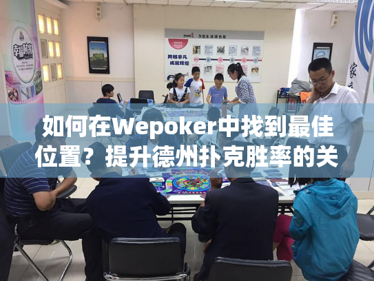 如何在Wepoker中找到最佳位置？提升德州扑克胜率的关键策略