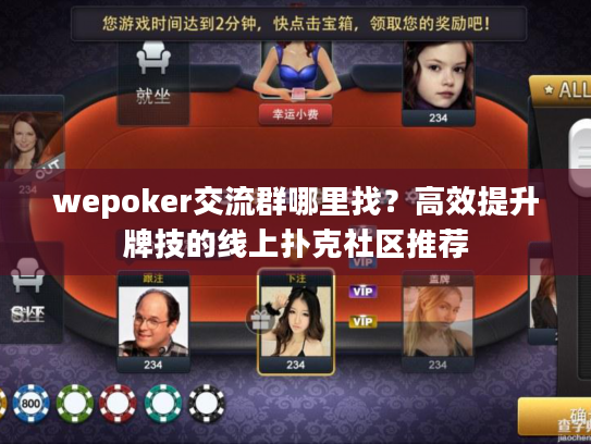 wepoker交流群哪里找？高效提升牌技的线上扑克社区推荐