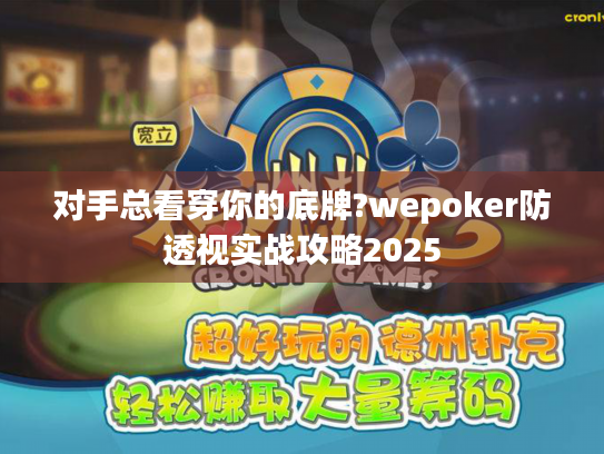 对手总看穿你的底牌?wepoker防透视实战攻略2025 对手总看穿你的底牌?wepoker防透视实战攻略2025