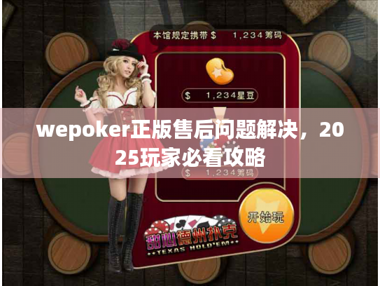 wepoker正版售后问题解决,2025玩家必看攻略 wepoker正版售后问题解决,2025玩家必看攻略