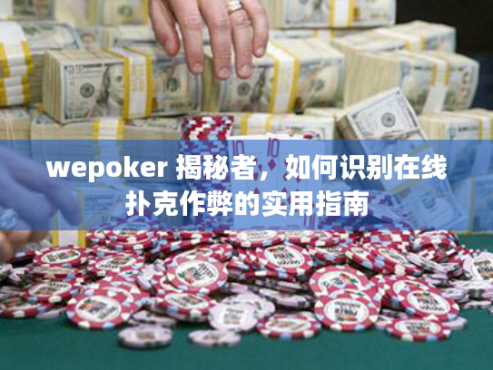 wepoker 揭秘者,如何识别在线扑克作弊的实用指南 wepoker 揭秘者,如何识别在线扑克作弊的实用指南