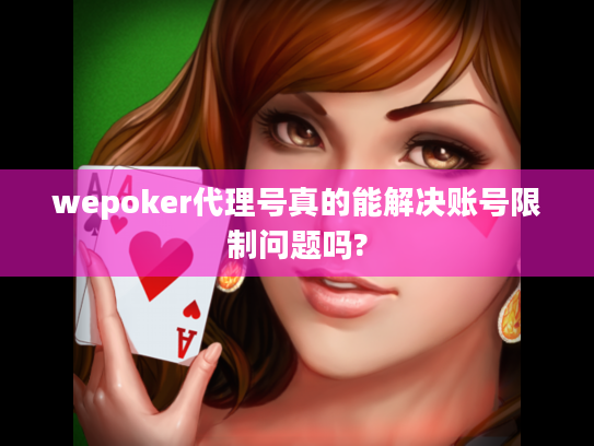 wepoker代理号真的能解决账号限制问题吗?