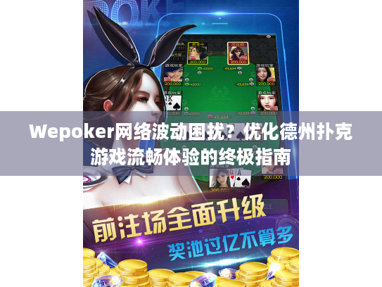 Wepoker网络波动困扰?优化德州扑克游戏流畅体验的终极指南 Wepoker网络波动困扰?优化德州扑克游戏流畅体验的终极指南