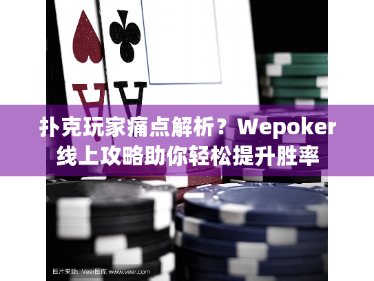 扑克玩家痛点解析?Wepoker线上攻略助你轻松提升胜率 扑克玩家痛点解析?Wepoker线上攻略助你轻松提升胜率