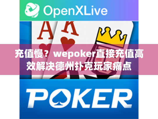 充值慢?wepoker直接充值高效解决德州扑克玩家痛点 充值慢?wepoker直接充值高效解决德州扑克玩家痛点