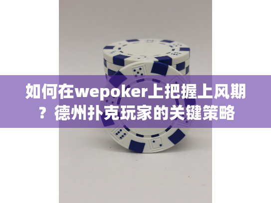 如何在wepoker上把握上风期?德州扑克玩家的关键策略 如何在wepoker上把握上风期?德州扑克玩家的关键策略