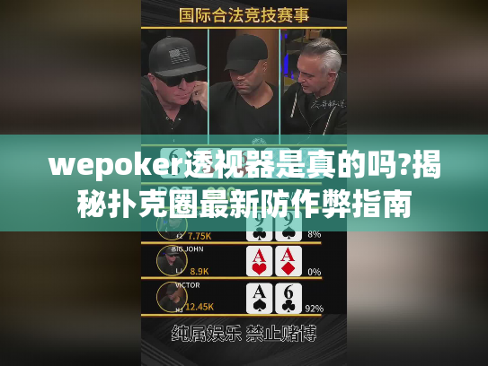 wepoker透视器是真的吗?揭秘扑克圈最新防作弊指南