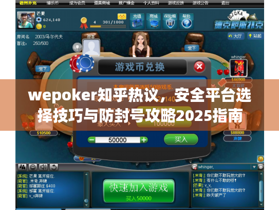 wepoker知乎热议,安全平台选择技巧与防封号攻略2025指南 wepoker知乎热议,安全平台选择技巧与防封号攻略2025指南
