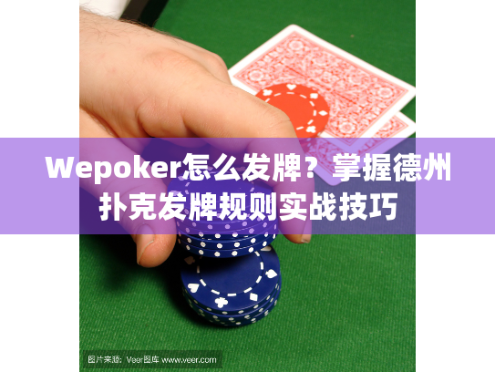 Wepoker怎么发牌?掌握德州扑克发牌规则实战技巧 Wepoker怎么发牌?掌握德州扑克发牌规则实战技巧