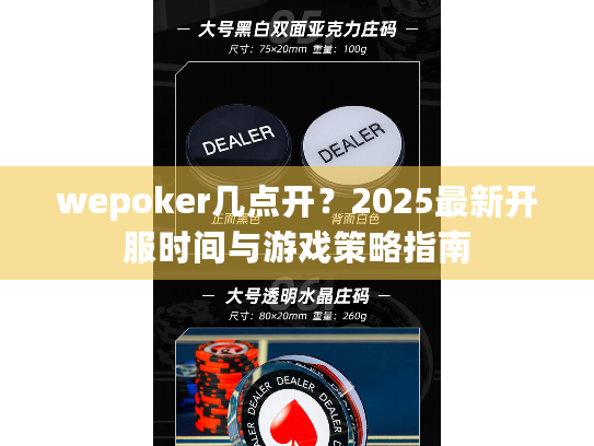 wepoker几点开?2025最新开服时间与游戏策略指南 wepoker几点开?2025最新开服时间与游戏策略指南