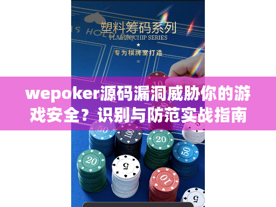 wepoker源码漏洞威胁你的游戏安全?识别与防范实战指南 wepoker源码漏洞威胁你的游戏安全?识别与防范实战指南