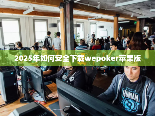 2025年如何安全下载wepoker苹果版 2025年如何安全下载wepoker苹果版