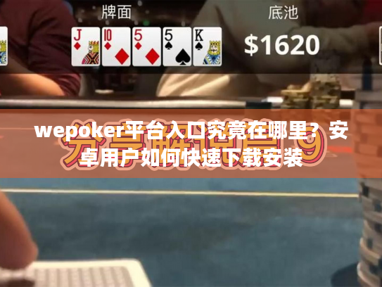 wepoker平台入口究竟在哪里？安卓用户如何快速下载安装