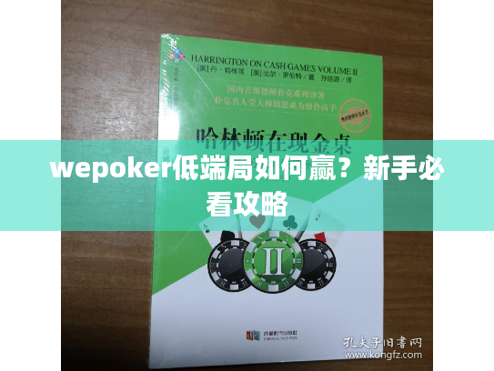 wepoker低端局如何赢?新手必看攻略 wepoker低端局如何赢?新手必看攻略