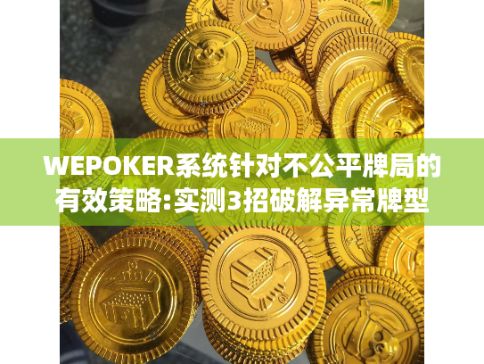 WEPOKER系统针对不公平牌局的有效策略:实测3招破解异常牌型