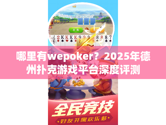哪里有wepoker？2025年德州扑克游戏平台深度评测