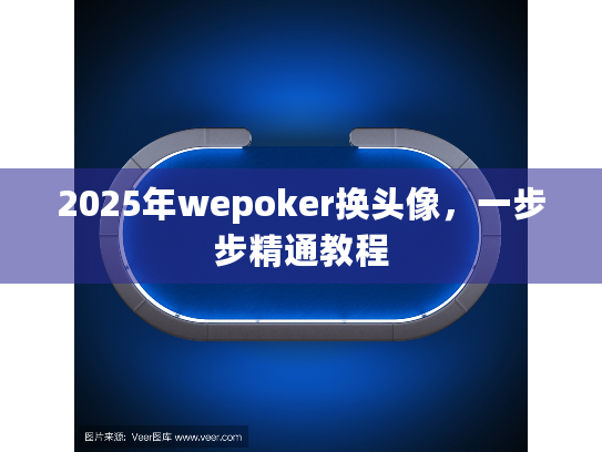2025年wepoker换头像,一步步精通教程 2025年wepoker换头像,一步步精通教程