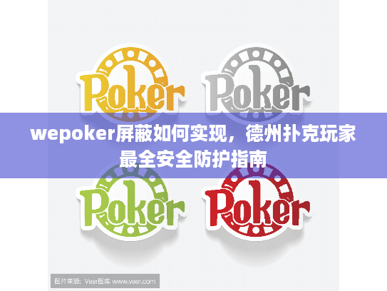 wepoker屏蔽如何实现，德州扑克玩家最全安全防护指南