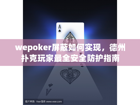 wepoker屏蔽如何实现，德州扑克玩家最全安全防护指南