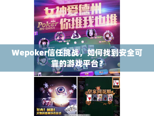 Wepoker信任挑战，如何找到安全可靠的游戏平台？