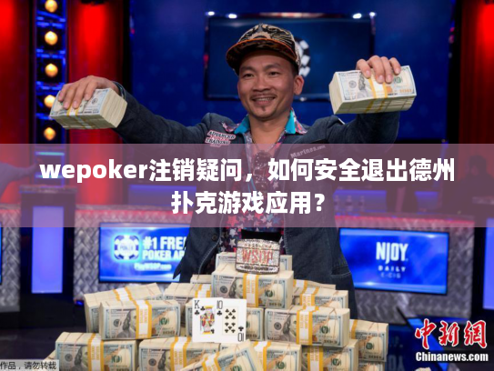 wepoker注销疑问,如何安全退出德州扑克游戏应用? wepoker注销疑问,如何安全退出德州扑克游戏应用?