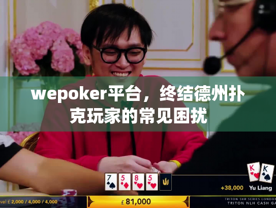 wepoker平台，终结德州扑克玩家的常见困扰