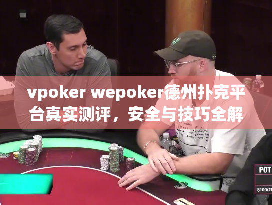 vpoker wepoker德州扑克平台真实测评，安全与技巧全解析