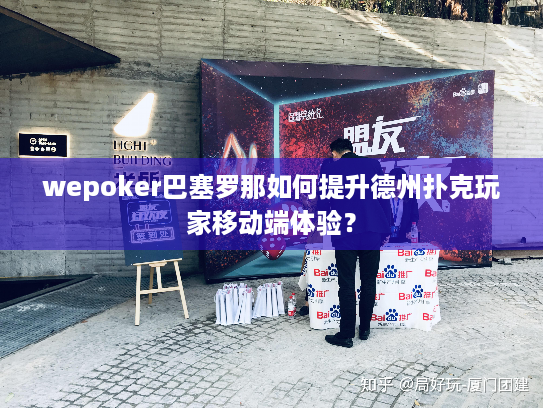 wepoker巴塞罗那如何提升德州扑克玩家移动端体验? wepoker巴塞罗那如何提升德州扑克玩家移动端体验?