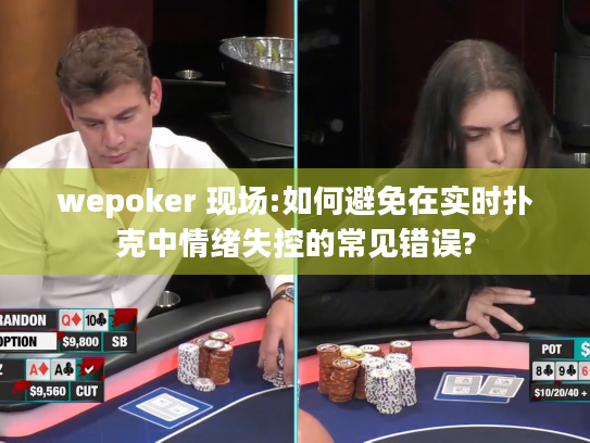 wepoker 现场:如何避免在实时扑克中情绪失控的常见错误? wepoker 现场:如何避免在实时扑克中情绪失控的常见错误?