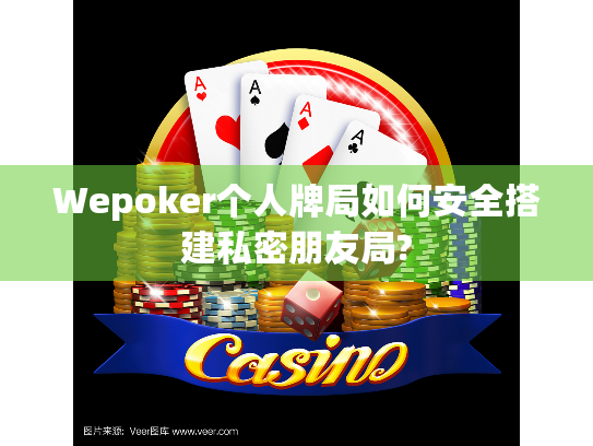Wepoker个人牌局如何安全搭建私密朋友局? Wepoker个人牌局如何安全搭建私密朋友局?