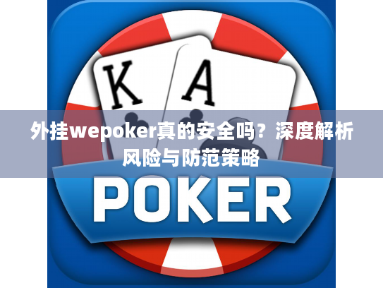 外挂wepoker真的安全吗？深度解析风险与防范策略