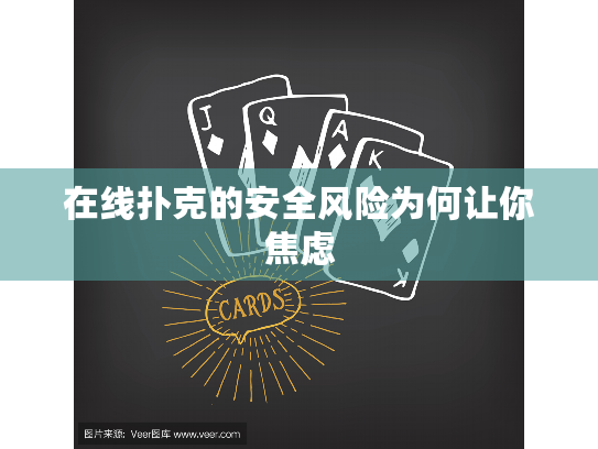 在线扑克的安全风险为何让你焦虑 在线扑克的安全风险为何让你焦虑