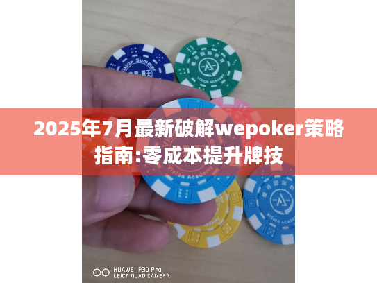 2025年7月最新破解wepoker策略指南:零成本提升牌技