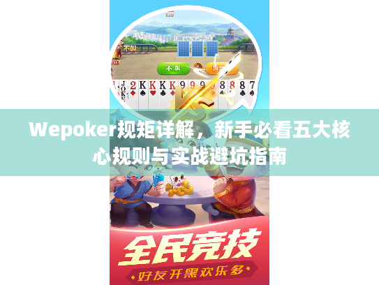 Wepoker规矩详解,新手必看五大核心规则与实战避坑指南 Wepoker规矩详解,新手必看五大核心规则与实战避坑指南
