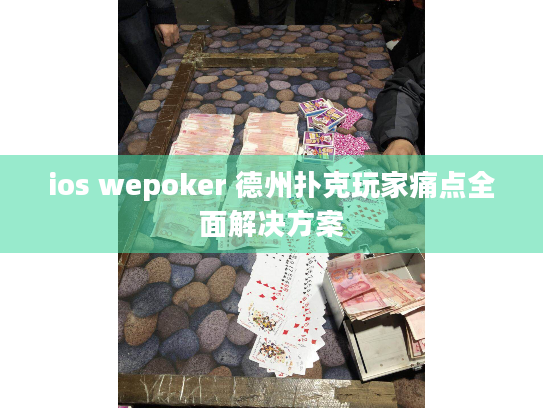 ios wepoker 德州扑克玩家痛点全面解决方案 ios wepoker 德州扑克玩家痛点全面解决方案